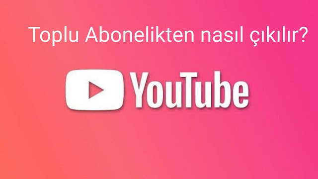 youtube toplu aboneliklerden çıkma programsız 2020