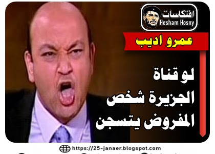 عمرو أديب: لو قناة الجزيرة شخص المفروض يتسجن