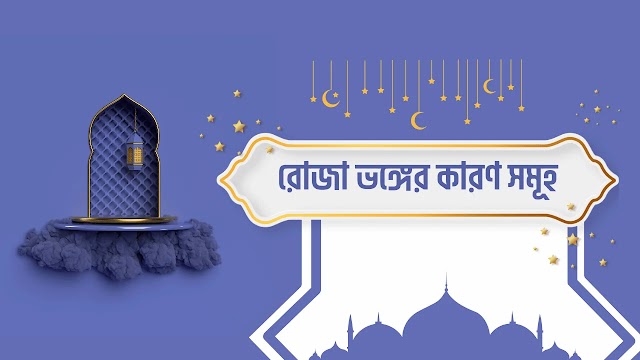 রোজা ভঙ্গের কারণ সমূহ এবং ৭টি মূল কারণ