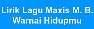 Lirik Lagu Maxis M. B. - Warnai Hidupmu