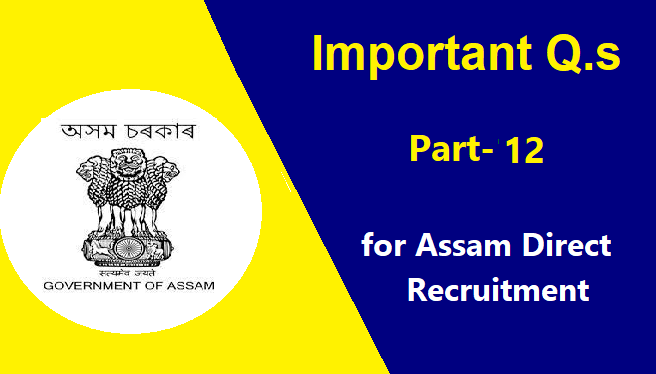 Important Question Part-12 for Assam Direct Recruitment