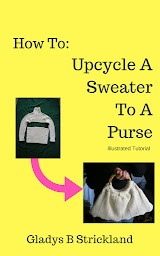 How to Upcycle a Sweater to a Purse with pictures of pullover sweater cut apart then remade as a purse.