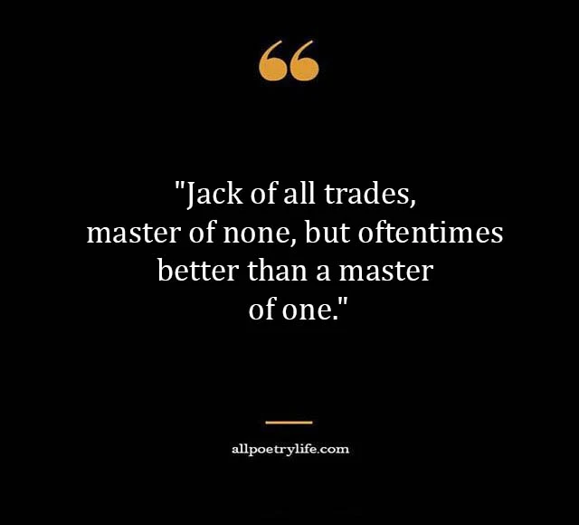 jack of all trades quotes, jack of all trades full quote, jack of all trades master of none full quote, master of none saying, a jack of all trades full quote, a jack of all trades quote, jack of all trades master of none full saying, master of none quote, jack of all trades master of none original quote, jack of all trades master of none quote, master of nothing quote, quote jack of all trades master of none, full quote for jack of all trades, saying about jack of all trades, robert greene jack of all trades quote, quote a master of none, jack of all trades master of none entire quote, quote about master of none, the quote jack of all trades, the saying jack of all trades master of none, jack of all quotes, full quote of jack of all trades master of none, jack of all master of none quotes, quote jack of all trades master,