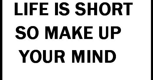 Make up your mind to enjoy this day, to have a blessed, prosperous, victorious year. Get In My Truck Birdtown Life Is Short So Make Up Your Mind