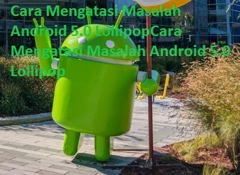 Cara Mengatasi dan Memperbaiki Masalah Android 5.0 Lollipop