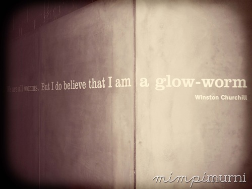 "We are all worms. But I do believe that I am a glow-worm." My favorite Winston Churchill quote! Hehe