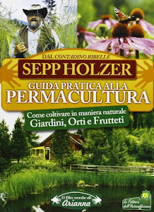 Guida pratica alla permacultura. Come coltivare giardini orti e frutteti