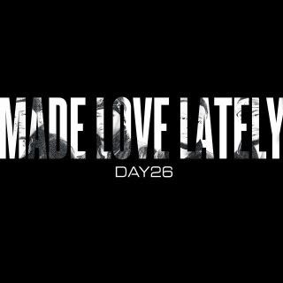 Day26 – Made Love Lately  Lyrics | Letras | Lirik | Tekst | Text | Testo | Paroles - Source: musicjuzz.blogspot.com