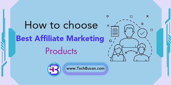 How to choose the best Affiliate Marketing Products | TechBuvan.com