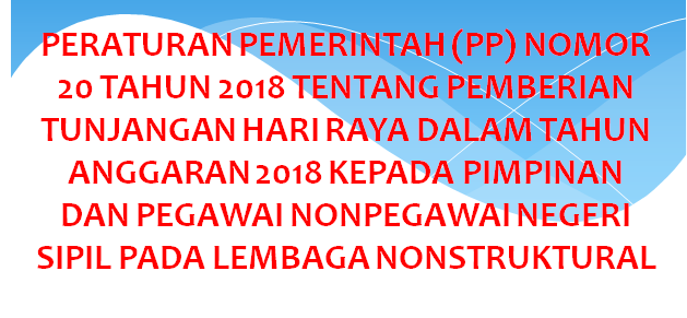  Tentang Pemberian Tunjangan Hari Raya Dalam Tahun Anggaran  PERATURAN PEMERINTAH (PP) NOMOR 20 TAHUN 2018 TENTANG PEMBERIAN TUNJANGAN HARI RAYA DALAM TAHUN ANGGARAN 2018 KEPADA PIMPINAN DAN PEGAWAI NONPEGAWAI NEGERI SIPIL PADA LEMBAGA NONSTRUKTURAL