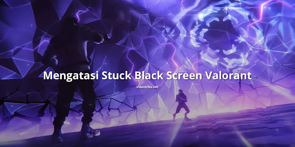 Cara Mengatasi Stuck Black Screen saat Masuk Game Valorant