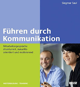 Führen durch Kommunikation: Mitarbeitergespräche strukturiert, zukunftsorientiert und motivierend (Beltz Weiterbildung)