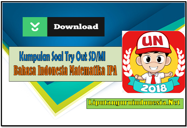 Download kumpulan soal-soal Try Out bahasa Indonesia matematika dan IPS SD Kelas 6