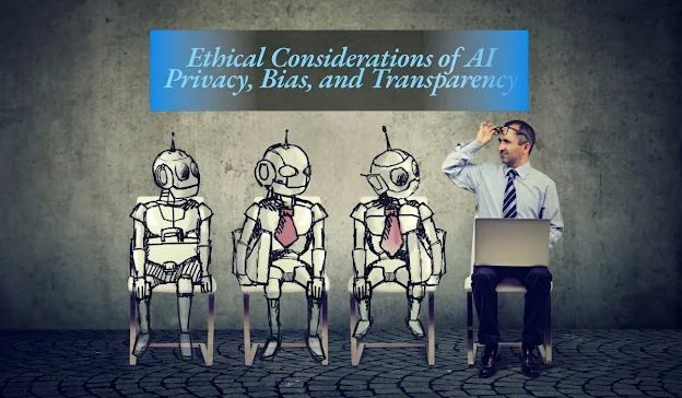 Ethical Considerations of AI: Privacy, Bias, and Transparency