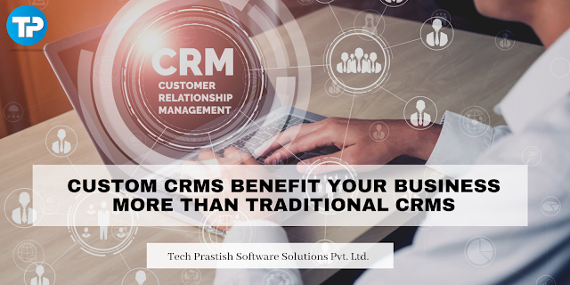 Custom CRMs Benefit Your Business More Than Traditional CRMs
