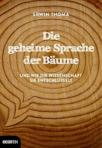 Die geheime Sprache der Bäume: Und wie die Wissenschaft sie entschlüsselt