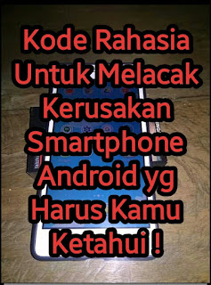 Kode-Kode Penting Untuk Melacak Kerusakan Smartphone Android