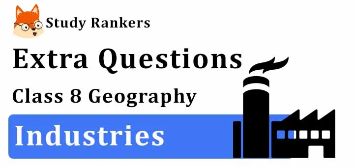 Industries Extra Questions Chapter 5 Class 8 Geography