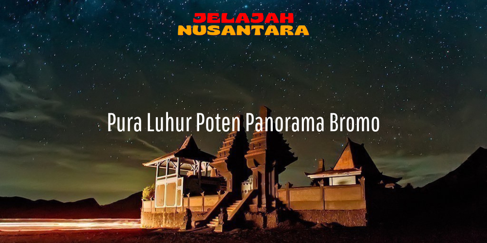 spot panorama pura luhur poten wisata gunung Bromo