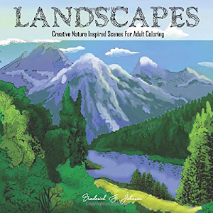 Landscapes: Creative Nature Inspired Scenes For Adult Coloring (Color To Live)