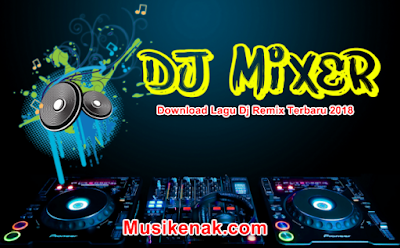 Download Kumpulan Lagu DJ Remix Terbaru  20 Koleksi Lagu Dj Remix Terbaru Update April  2018 Mp3 Terbaik