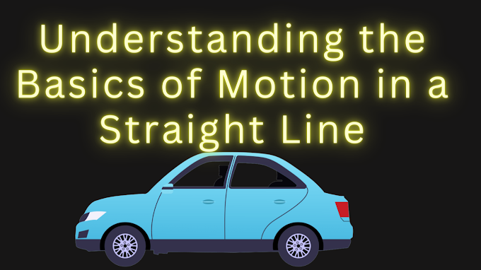 Understanding the Basics of Motion in a Straight Line