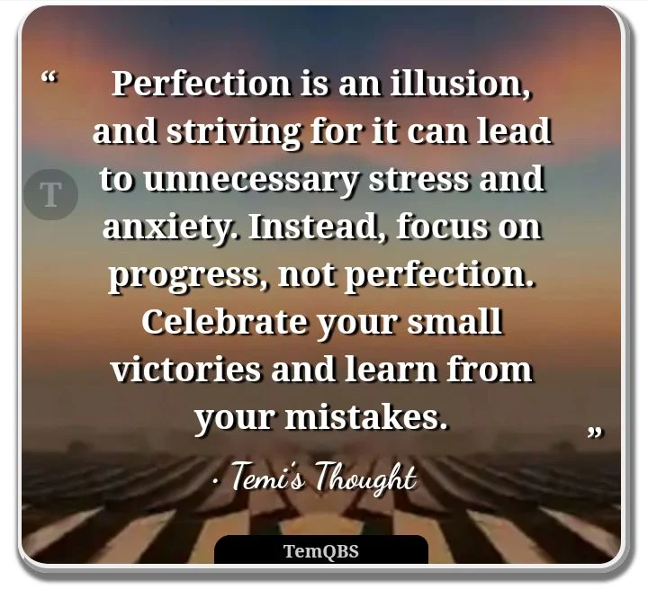 Perfection is an illusion, and striving for it can lead to unnecessary stress and anxiety. Instead, focus on progress, not perfection - Temi's Thought: Quote