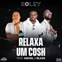 Roley  - Relaxa Um Cosh (Feat. Abdiel & Hot Blaze) [ 2019 ]
