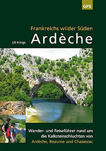 Ardèche, Frankreichs wilder Süden: Reise- und Wanderführer rund um die Kalksteinschluchten von Ardèche, Beaume und Chassezac