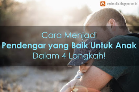 Cara Menjadi Pendengar yang Baik Untuk Anak Dalam 4 Langkah!