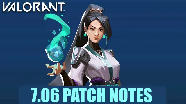 valorant 7.06 patch notes, valorant patch notes 7.06, valorant 7.06 competitive update, valorant 7.06 agent updates, valorant 7.06 gameplay changes, valorant 7.06 bug fixes