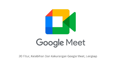 20 Fitur, Kelebihan Dan Kekurangan Google Meet, Lengkap