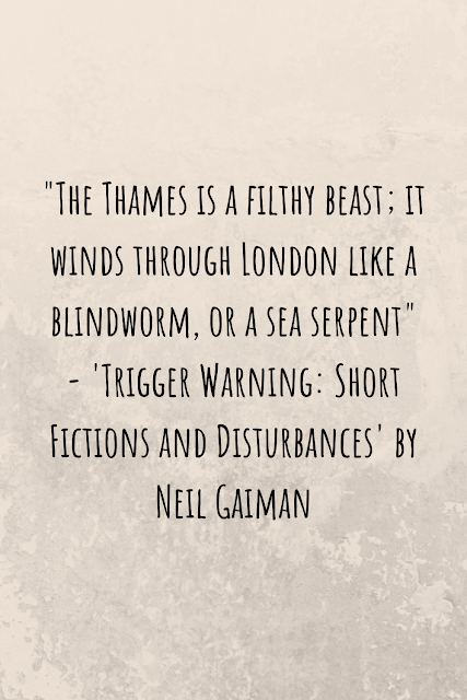 Grey background with black writing that reads: "The Thames is a filthy beast; it winds through London like a blindworm, or a sea serpent" - 'Trigger Warning: Short Fictions and Disturbances' by Neil Gaiman