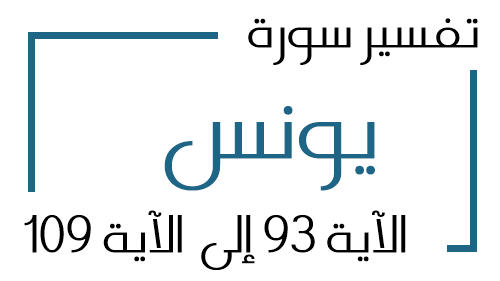 10- تفسير سورة يونس من الآية 93 إلى الآية 109