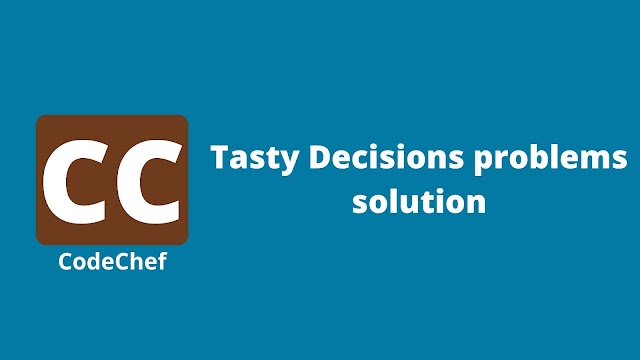 Codechef Tasty Decisions problem solution