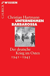 Unternehmen Barbarossa: Der deutsche Krieg im Osten 1941-1945 (Beck'sche Reihe)