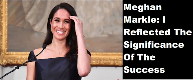 Meghan Markle: I reflected the significance of the success,Meghan Markle speech