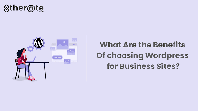 What Are the Benefits Of choosing Wordpress for Business Sites?