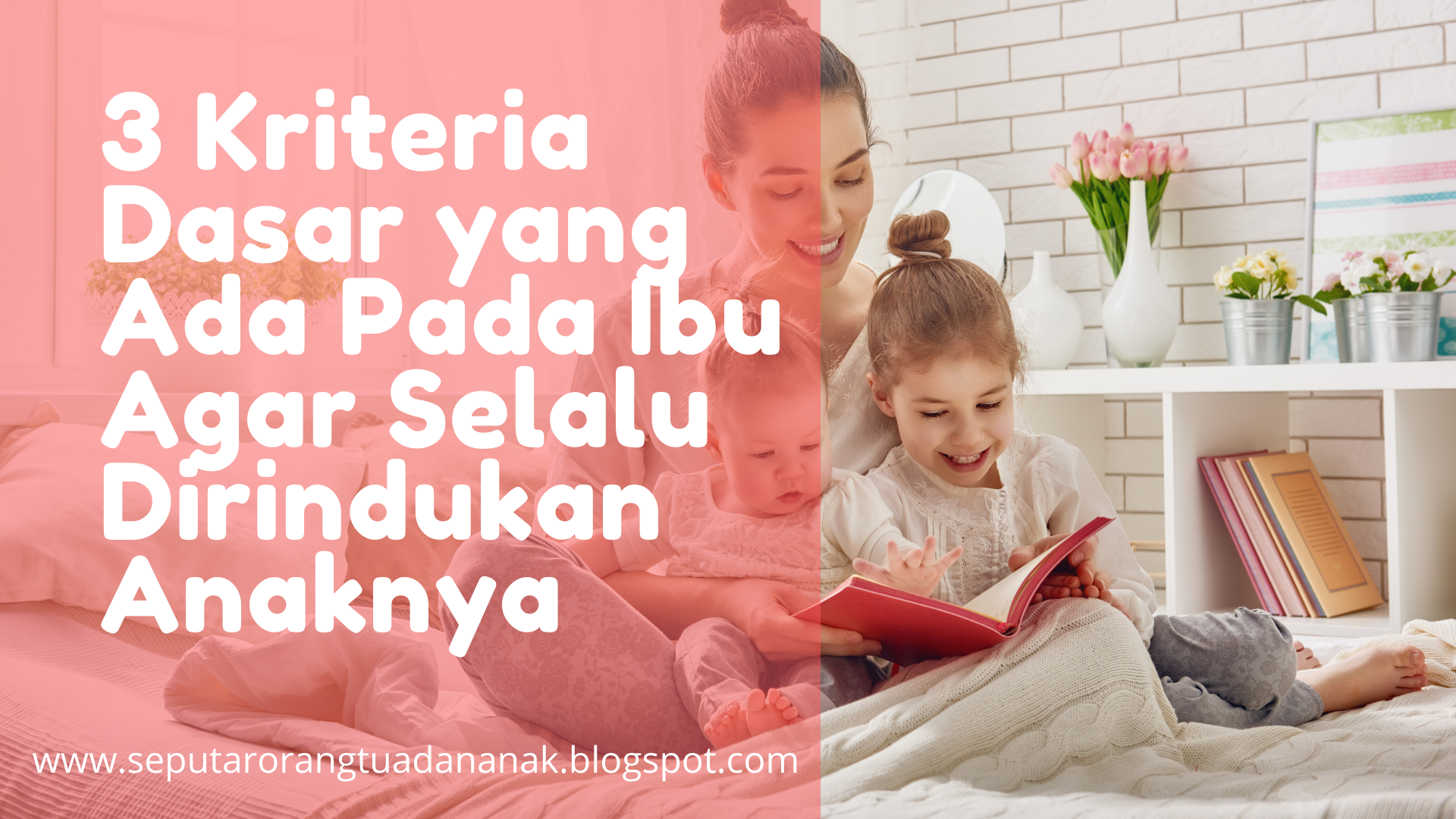 3 Kriteria Dasar yang Ada Pada Ibu Agar Selalu Dirindukan Anaknya