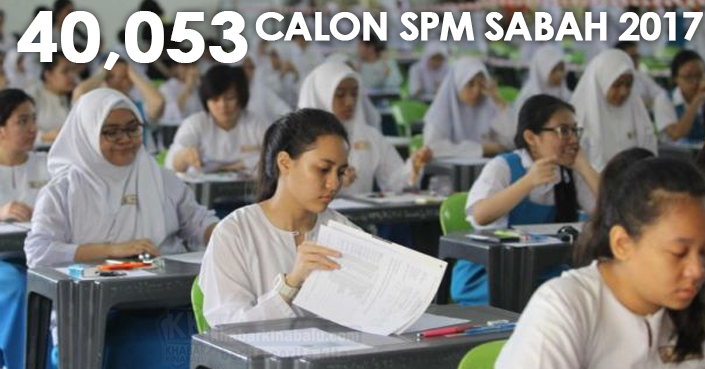 40,053 Calon SPM Sabah 2017 Duduki Peperiksaan Bermula 6 ...