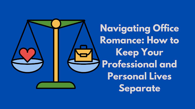 Navigating Office Romance How to Keep Your Professional and Personal Lives Separate
