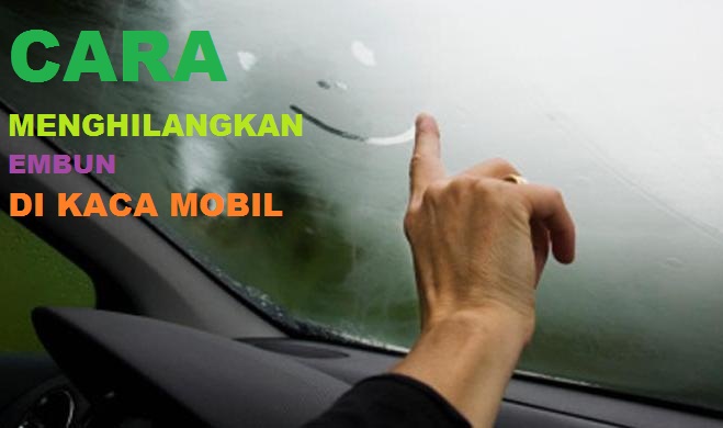 5 Cara Mudah Menghilangkan  Embun  Pada Kaca Mobil  SICUIT COM