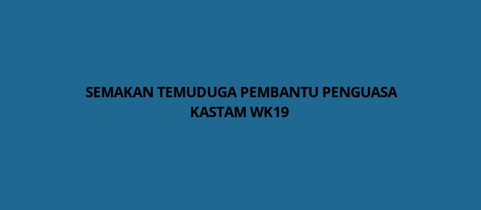 Semakan Temuduga Pembantu Penguasa Kastam WK19 - SPA