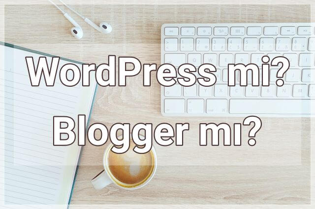 WordPress mi? Blogger mı?