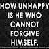 How unhappy is he who cannot forgive himself. 