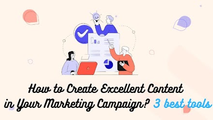 How to Create Excellent Content in Your Marketing Campaign? 3 Best Tools