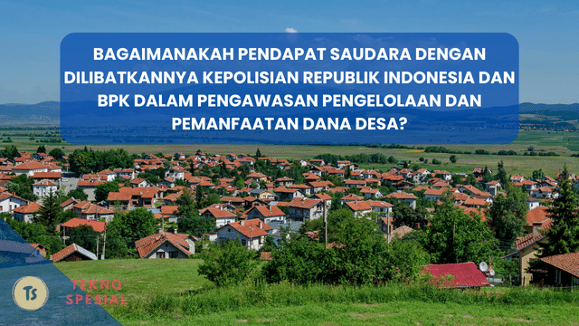 Bagaimanakah Pendapat Saudara dengan Dilibatkannya Kepolisiaan Republik Indonesia dan BPK dalam Pengawasan Pengelolaan dan Pemanfaatan Dana Desa?