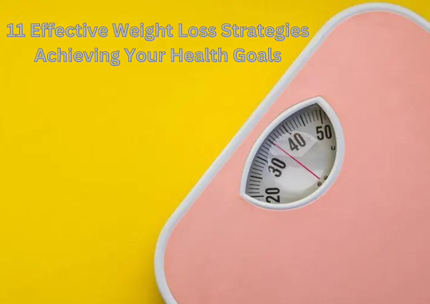 11 Effective Weight Loss Strategies Achieving Your Health Goals