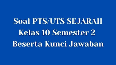 Soal & Jawaban PTS/UTS SEJARAH Kelas 10 Semester 2 Kurikulum 2013