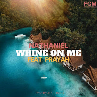 New Music: Nathaniel - Whine Featuring Prayah